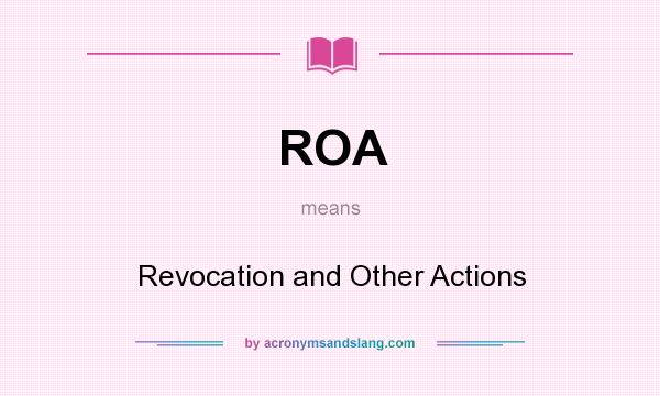 What does ROA mean? It stands for Revocation and Other Actions