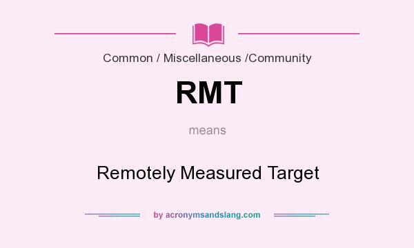 What does RMT mean? It stands for Remotely Measured Target