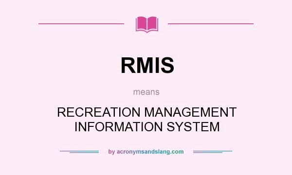 What does RMIS mean? It stands for RECREATION MANAGEMENT INFORMATION SYSTEM