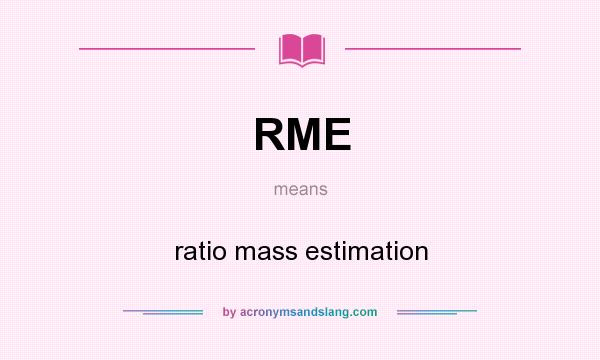 What does RME mean? It stands for ratio mass estimation