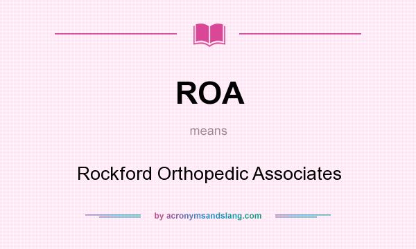 What does ROA mean? It stands for Rockford Orthopedic Associates