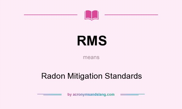 What does RMS mean? It stands for Radon Mitigation Standards