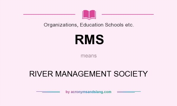 What does RMS mean? It stands for RIVER MANAGEMENT SOCIETY