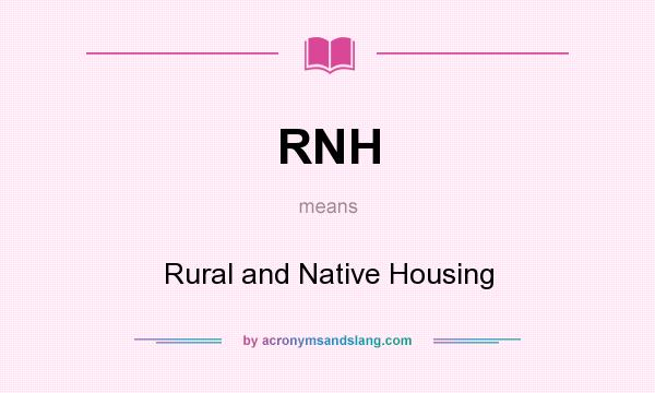 What does RNH mean? It stands for Rural and Native Housing