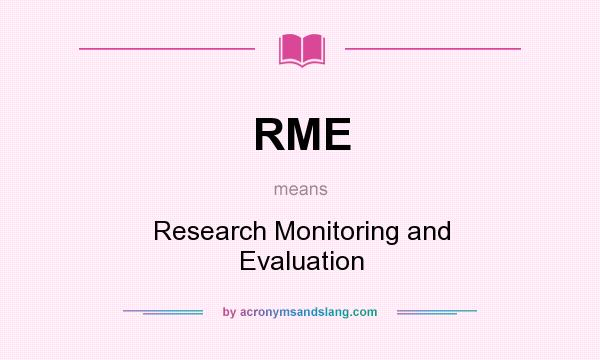 What does RME mean? It stands for Research Monitoring and Evaluation