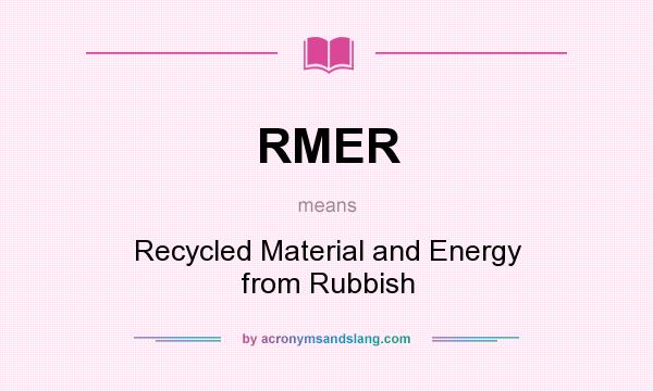 What does RMER mean? It stands for Recycled Material and Energy from Rubbish