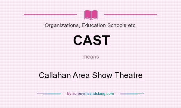 What does CAST mean? It stands for Callahan Area Show Theatre