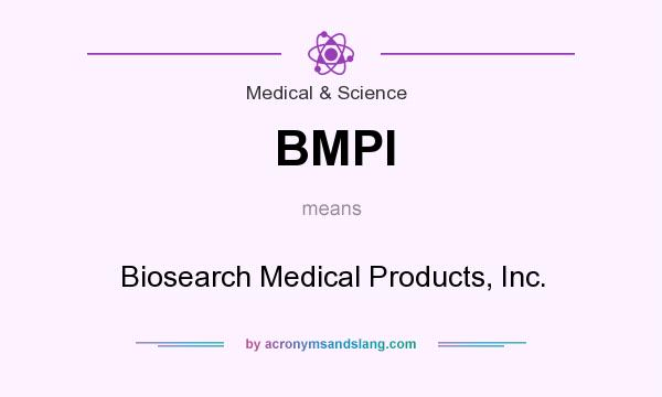 What does BMPI mean? It stands for Biosearch Medical Products, Inc.