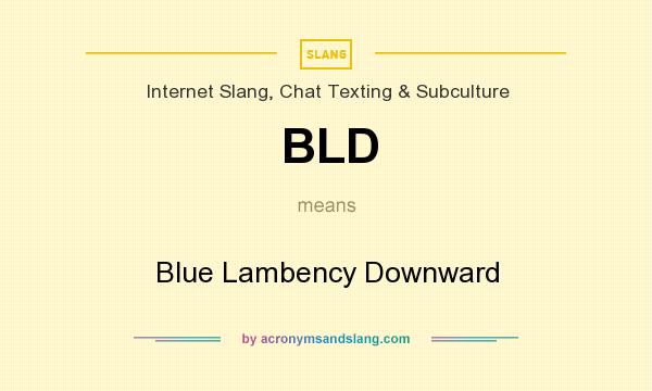 What does BLD mean? It stands for Blue Lambency Downward
