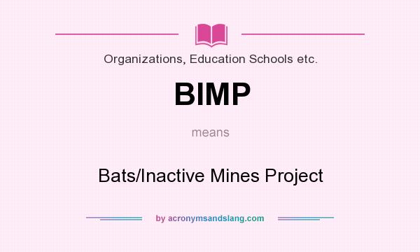 What does BIMP mean? It stands for Bats/Inactive Mines Project