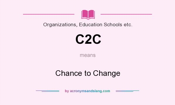 What does C2C mean? It stands for Chance to Change