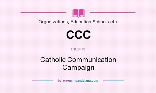 What does CCC mean? It stands for Catholic Communication Campaign