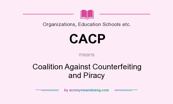 What does CACP mean? It stands for Coalition Against Counterfeiting and Piracy
