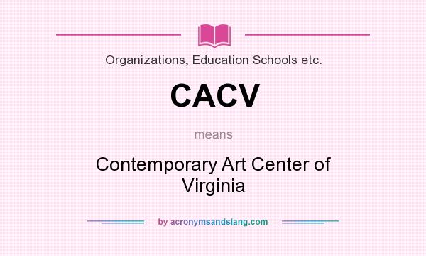 What does CACV mean? It stands for Contemporary Art Center of Virginia
