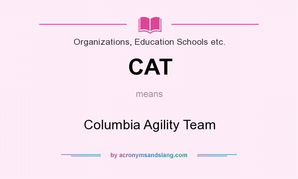 What does CAT mean? It stands for Columbia Agility Team