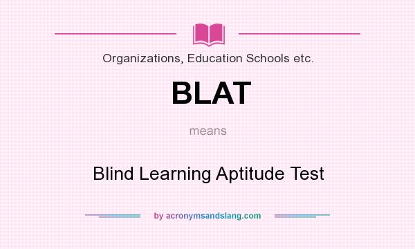 What does BLAT mean? It stands for Blind Learning Aptitude Test