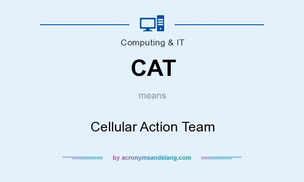 What does CAT mean? It stands for Cellular Action Team