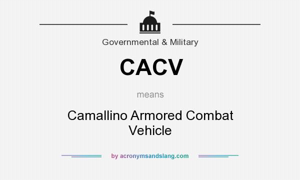 What does CACV mean? It stands for Camallino Armored Combat Vehicle