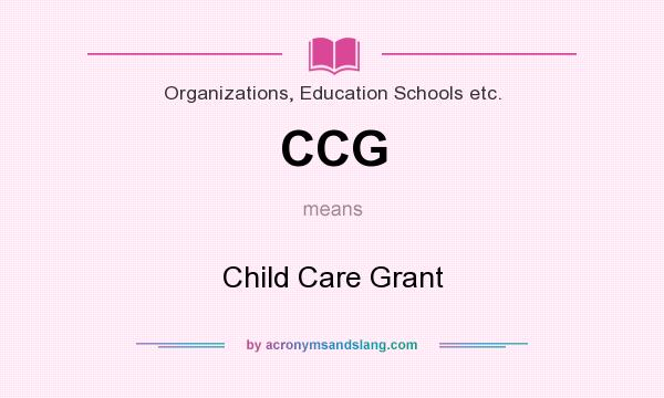 What does CCG mean? It stands for Child Care Grant