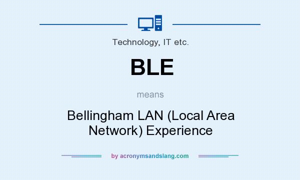 What does BLE mean? It stands for Bellingham LAN (Local Area Network) Experience