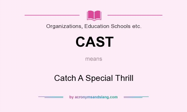 What does CAST mean? It stands for Catch A Special Thrill