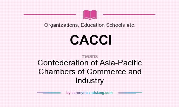 What does CACCI mean? It stands for Confederation of Asia-Pacific Chambers of Commerce and Industry