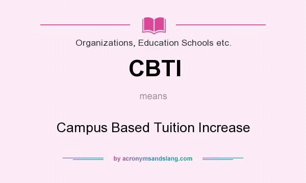 What does CBTI mean? It stands for Campus Based Tuition Increase