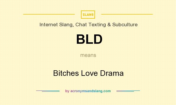 What does BLD mean? It stands for Bitches Love Drama