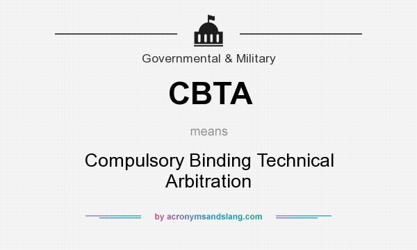 What does CBTA mean? It stands for Compulsory Binding Technical Arbitration