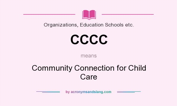 What does CCCC mean? It stands for Community Connection for Child Care