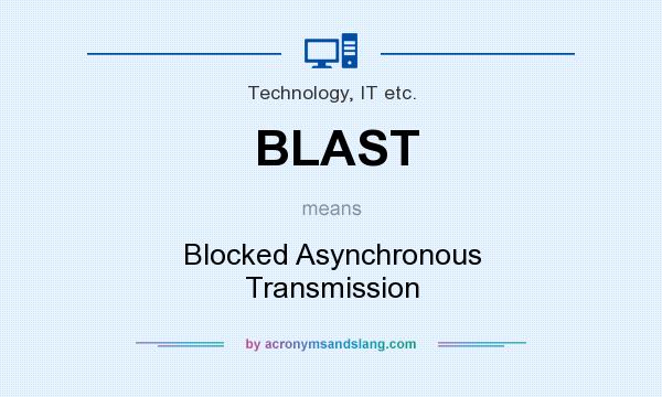 What does BLAST mean? It stands for Blocked Asynchronous Transmission