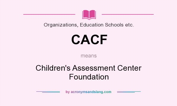What does CACF mean? It stands for Children`s Assessment Center Foundation