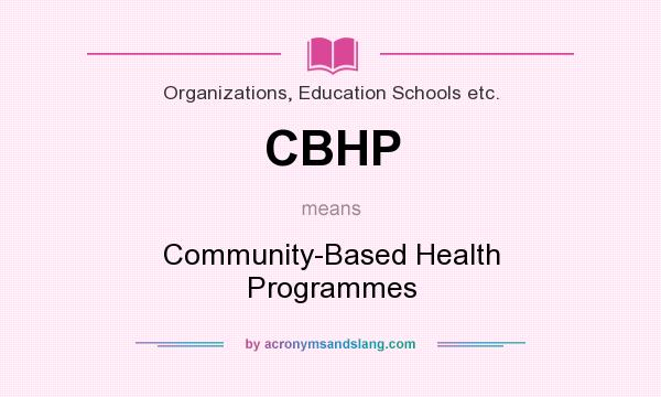 What does CBHP mean? It stands for Community-Based Health Programmes
