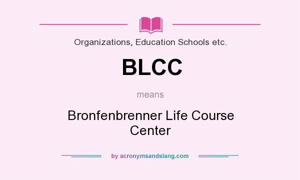 What does BLCC mean? It stands for Bronfenbrenner Life Course Center