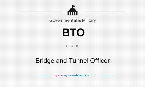 What does BTO mean? It stands for Bridge and Tunnel Officer