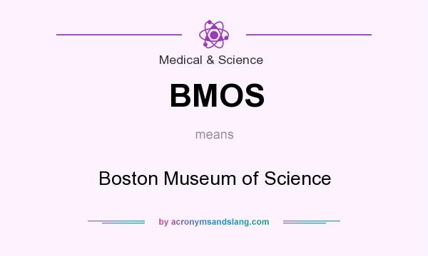 What does BMOS mean? It stands for Boston Museum of Science