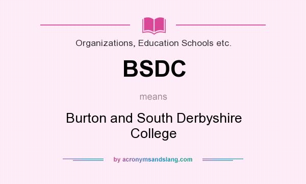 What does BSDC mean? It stands for Burton and South Derbyshire College