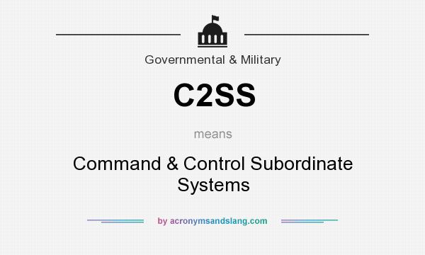 What does C2SS mean? It stands for Command & Control Subordinate Systems