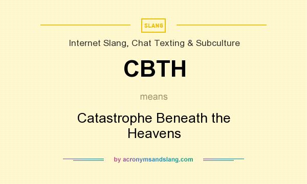 What does CBTH mean? It stands for Catastrophe Beneath the Heavens