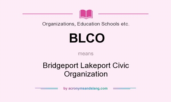 What does BLCO mean? It stands for Bridgeport Lakeport Civic Organization