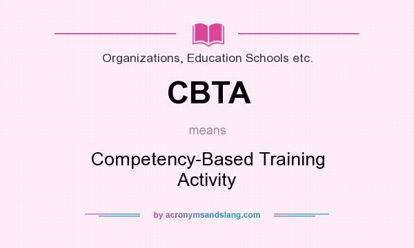 What does CBTA mean? It stands for Competency-Based Training Activity