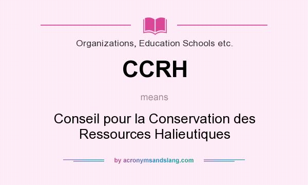 What does CCRH mean? It stands for Conseil pour la Conservation des Ressources Halieutiques
