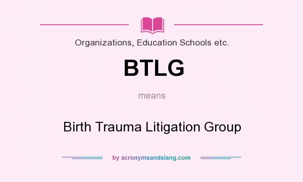 What does BTLG mean? It stands for Birth Trauma Litigation Group