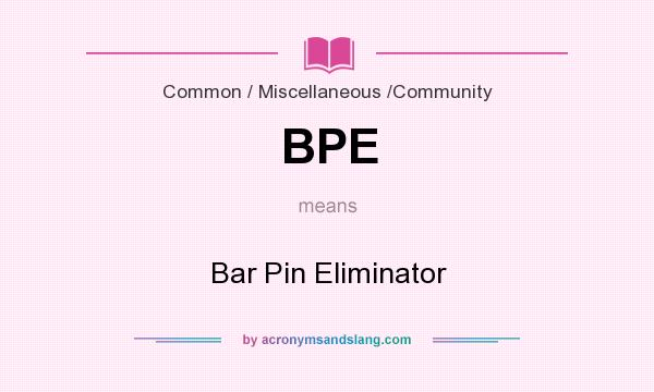What does BPE mean? It stands for Bar Pin Eliminator