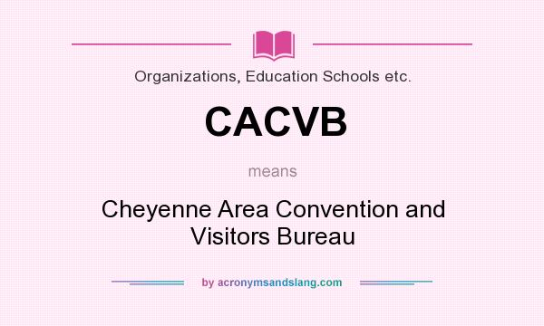 What does CACVB mean? It stands for Cheyenne Area Convention and Visitors Bureau