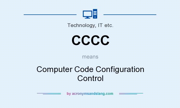 What does CCCC mean? It stands for Computer Code Configuration Control
