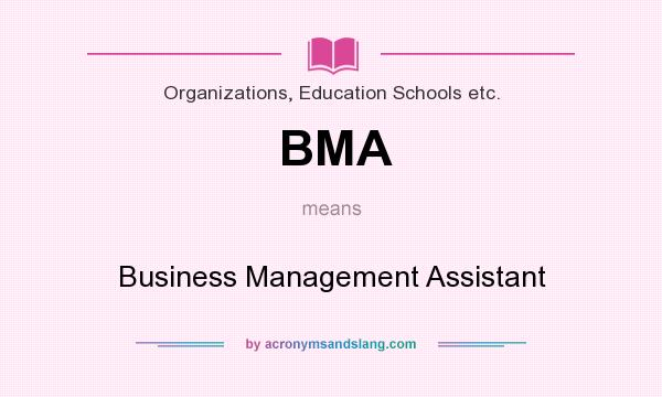What does BMA mean? It stands for Business Management Assistant
