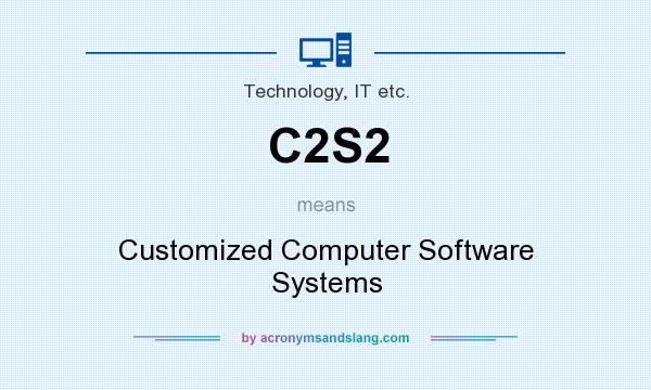 What does C2S2 mean? It stands for Customized Computer Software Systems