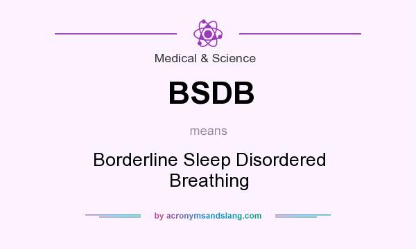 What does BSDB mean? It stands for Borderline Sleep Disordered Breathing