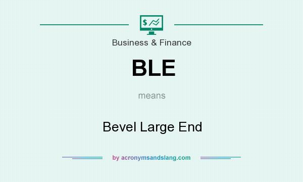 What does BLE mean? It stands for Bevel Large End